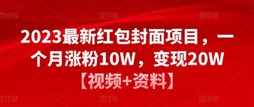 2023最新红包封面项目，一个月涨粉10W，变现20W【视频 资料】