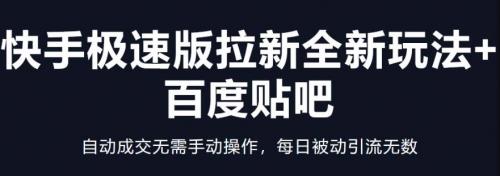 快手极速版拉新全新玩法 百度贴吧=自动成交无需手动操作，每日被动引流无数