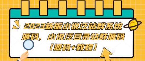 2023新版小说泛站群系统源码，小说泛目录站群源码【源码 教程】