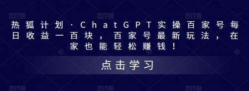 热狐计划·ChatGPT实操百家号每日收益一百块，百家号最新玩法，在家也能轻松赚钱！