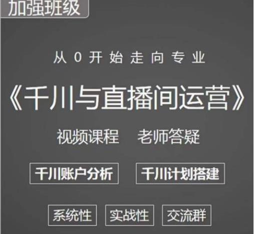 千川图文与直播间运营，从0开始走向专业，包含千川短视频图文、千川直播间、小店随心推