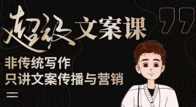 超级文案课（迭代51节）文案进阶，文案爆款，带你从0到一成为文案爆款创作者！