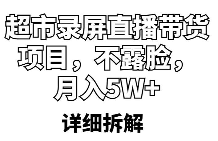 超市录屏直播带货项目，不露脸，月入5W+（详细拆解）