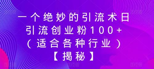 一个绝妙的引流术日引流创业粉100 （适合各种行业）【揭秘】